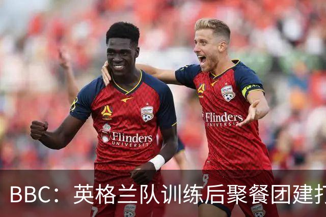 BBC：英格兰队训练后聚餐团建打高尔夫球，家属也被允许进训练营